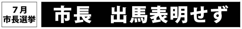 ７月市長選挙 市長出馬表明せず